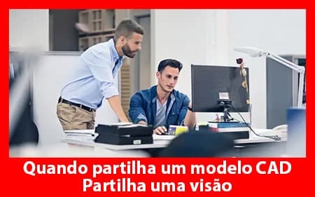 Quando partilha um modelo CAD, partilha uma visão.