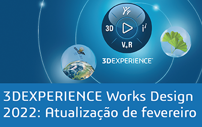 Novidades 3DEXPERIENCE Works Design 2022: Atualização de Fevereiro